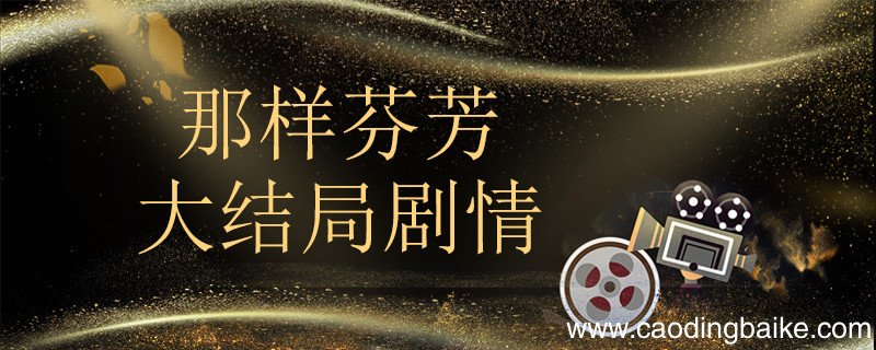 那样芬芳大结局剧情 那样芬芳大结局剧情介绍