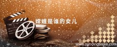 嫦娥是谁的女儿嫦娥是哪个人的女儿