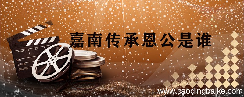 嘉南传承恩公是谁 嘉南传承恩公是什么人