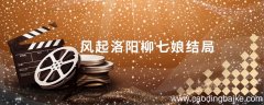风起洛阳柳七娘结局 风起洛阳柳然结局