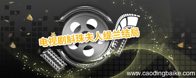 电视剧斛珠夫人缇兰结局 电视剧斛珠夫人缇兰最后结局