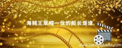海贼王草帽一伙的船长是谁 海贼王中草帽一伙的船长是谁
