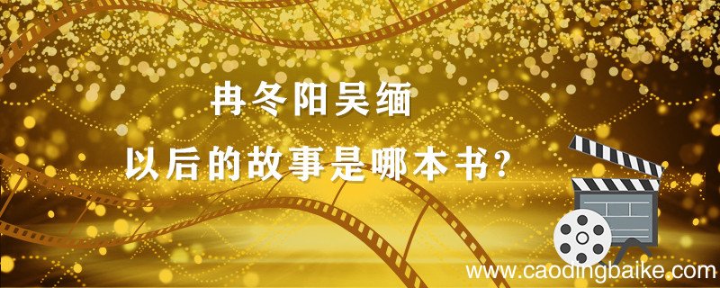 冉冬阳吴缅以后的故事是哪本书? 冉冬阳和吴缅的中学时代是哪一本书