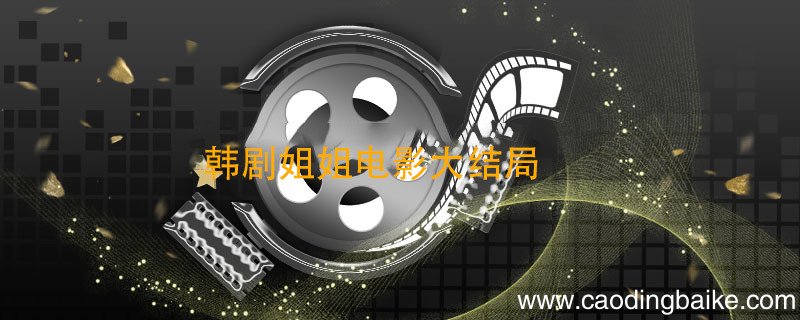 韩剧姐姐电影大结局 韩电影姐姐最后的结局是什么