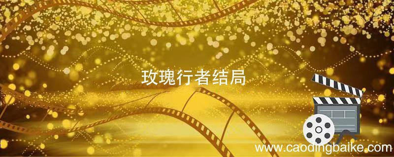 玫瑰行者结局 玫瑰行者结局什么意思