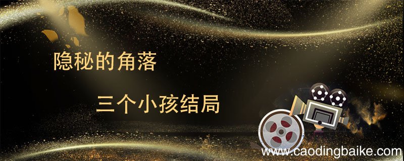 隐秘的角落三个小孩结局 隐秘的角落三个小孩结局是什么