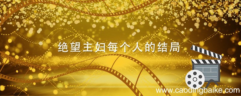 绝望主妇每个人的结局 绝望主妇每个人的结局是
