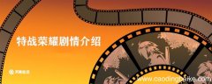 特战荣耀剧情介绍 特战荣耀主要剧情
