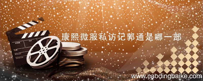 康熙微服私访记郭通是哪一部 康熙微服私访记郭通是哪一部哪一集
