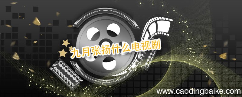 九月张扬什么电视剧 张扬九月是哪部电视剧里的人物