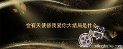 会有天使替我爱你大结局是什么 会有天使替我爱你结局是什么意