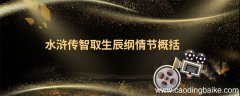 水浒传智取生辰纲情节概括 水浒传智取生辰纲情节概括200字