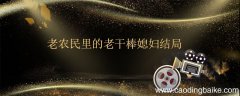 老农民里的老干棒媳妇结局 老农民里的老干棒媳妇结局是什么