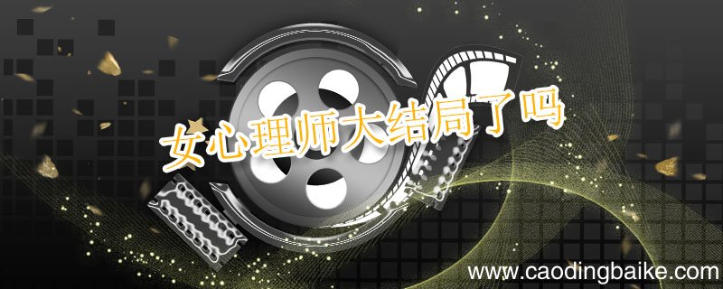 女心理师大结局了吗 女心理师结局是什么