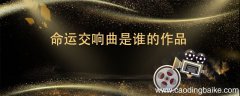 命运交响曲是谁的作品 命运交响曲是那个人的作品