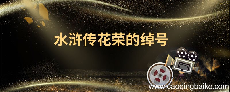 水浒传花荣的绰号 水浒传花荣绰号的由来