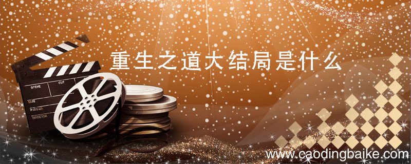 重生之道大结局是什么 重生之道最后的结局是什么