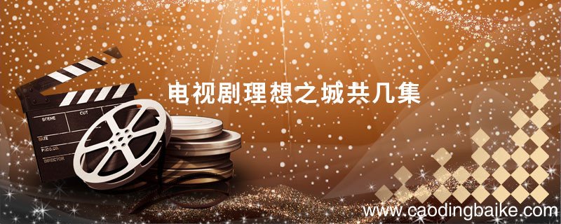 电视剧理想之城共几集电视剧理想之城一共有几集