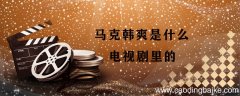 马克韩爽是什么电视剧里的 马克和韩爽是哪部电视剧的