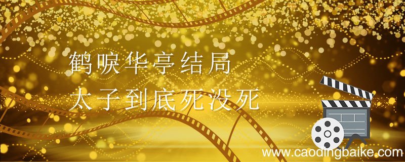鹤唳华亭结局太子到底死没死 鹤唳华亭太子最后结局