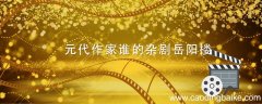 元代作家谁的杂剧岳阳楼 元代作家谁写的杂剧岳阳楼