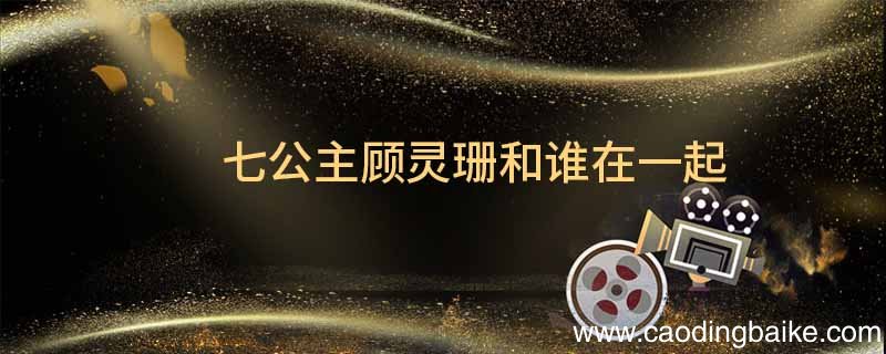 七公主顾灵珊和谁在一起七公主顾灵珊最后的结局