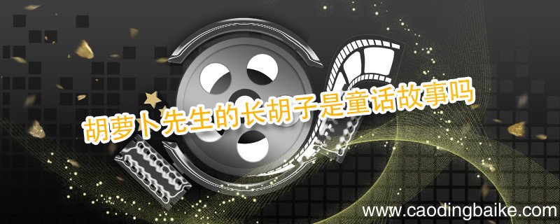 胡萝卜先生的长胡子是童话故事吗 胡萝卜先生的长胡子是不是童话故事
