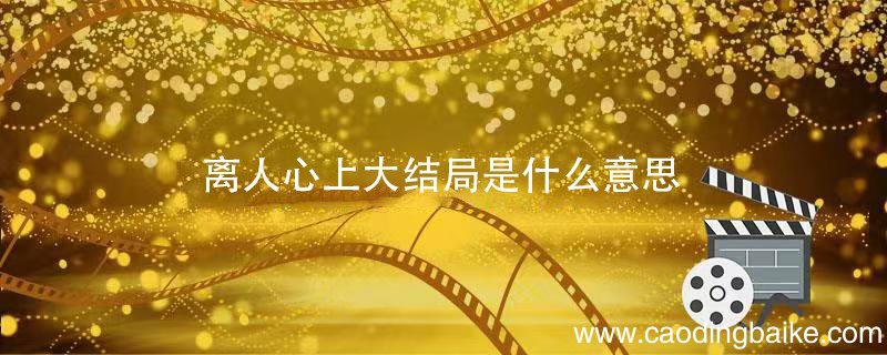 离人心上大结局是什么意思 离人心上的大结局剧情