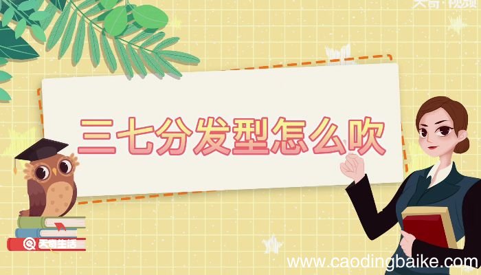 三七分发型怎么吹 如何吹出三七分发型