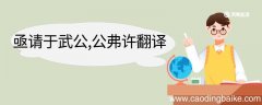 亟请于武公公弗许翻译 亟请于武公公弗许的翻译