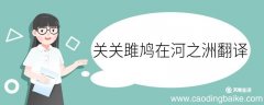 关关雎鸠在河之洲翻译 关关雎鸠在河之洲的翻译