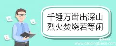千锤万凿出深山烈火焚烧若等闲翻译 千锤万凿出深山烈火焚烧若