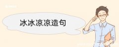 冰冰凉凉造句 冰冰凉凉造句咋写