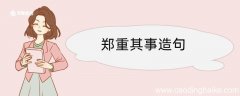 郑重其事造句 郑重其事造句咋写