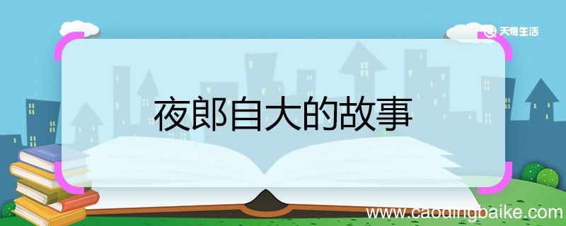 夜郎自大的故事 夜郎自大的成语故事