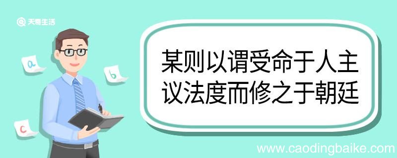 某则以谓受命于人主议法度而修之于朝廷翻译 某则以谓受命于人主议法度而修之于朝廷的翻译